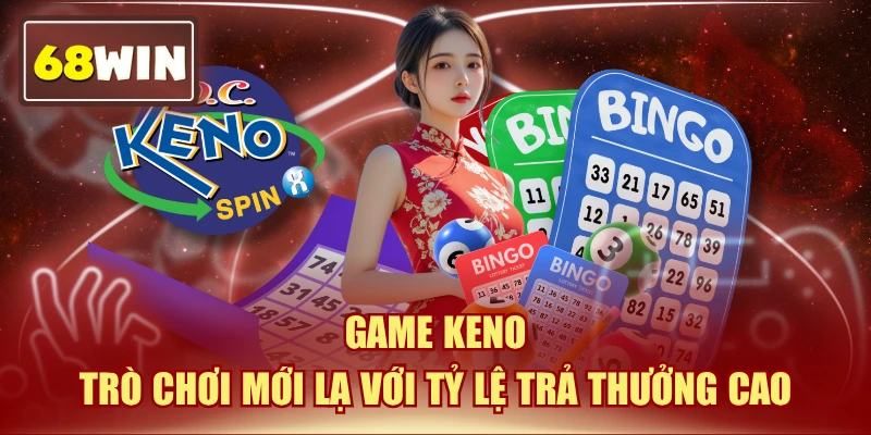 Game Keno - Trò Chơi Mới Lạ Với Tỷ Lệ Trả Thưởng Cao
